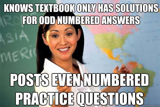 knows textbook only has solutions for odd numbered answers posts even numbered practice questions  Unhelpful High School Teacher