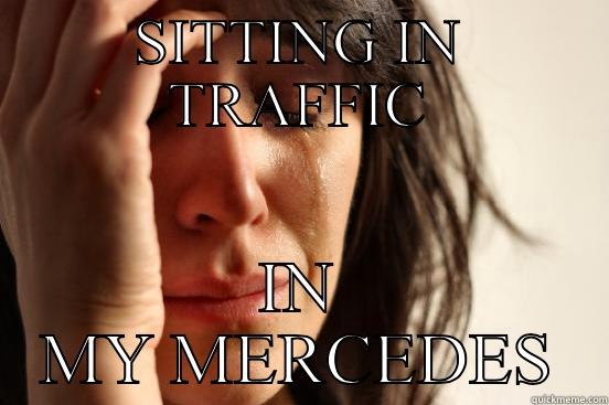 SITTING IN TRAFFIC IN MY MERCEDES First World Problems
