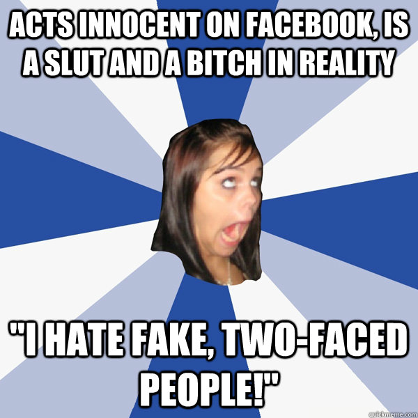 Acts innocent on facebook, is a slut and a bitch in reality 