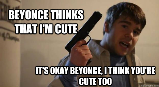 Beyonce thinks that I'm cute It's okay Beyonce, I think you're cute too - Beyonce thinks that I'm cute It's okay Beyonce, I think you're cute too  Krispy Kreme