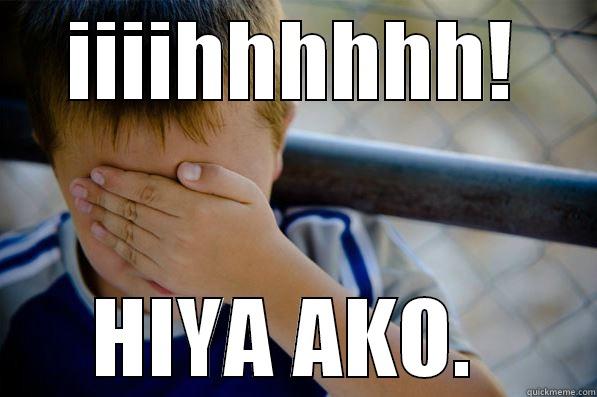 IIIIHHHHHH! HIYA AKO.  Confession kid