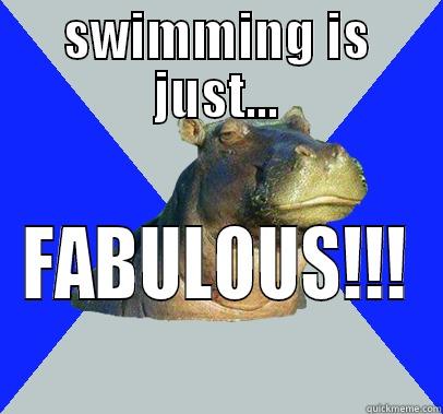 SWIM MEME - SWIMMING IS JUST... FABULOUS!!! Skeptical Hippo