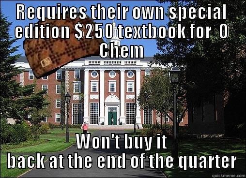 REQUIRES THEIR OWN SPECIAL EDITION $250 TEXTBOOK FOR  O CHEM WON'T BUY IT BACK AT THE END OF THE QUARTER Scumbag University