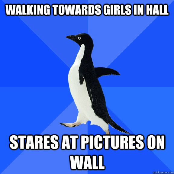 Walking towards girls in hall stares at pictures on wall  Socially Awkward Penguin