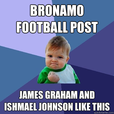 BRONAMO FOOTBALL POST JAMES GRAHAM AND ISHMAEL JOHNSON LIKE THIS  Success Kid