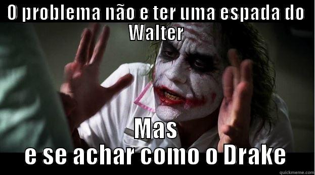 O PROBLEMA NÃO E TER UMA ESPADA DO WALTER MAS E SE ACHAR COMO O DRAKE Joker Mind Loss