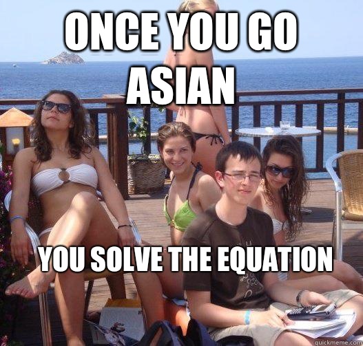 Once you go Asian You solve the equation  Priority Peter