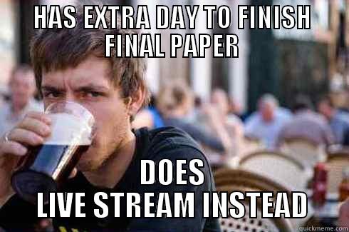 HAS EXTRA DAY TO FINISH FINAL PAPER DOES LIVE STREAM INSTEAD Lazy College Senior