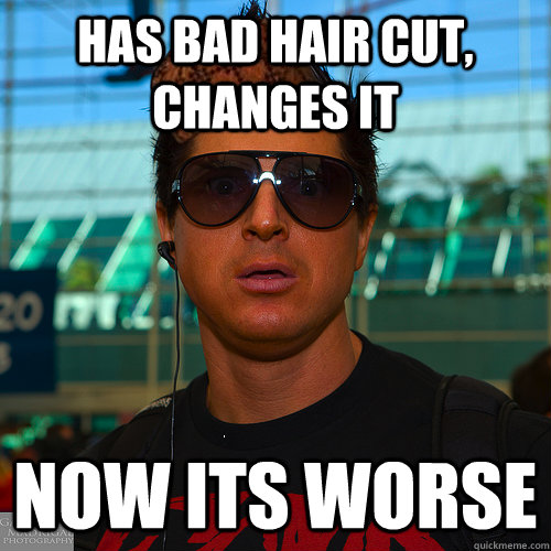 Has bad hair cut, changes it now its worse  Scumbag Zak