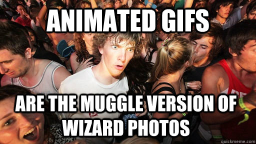 Animated gifs are the muggle version of wizard photos - Animated gifs are the muggle version of wizard photos  Sudden Clarity Clarence