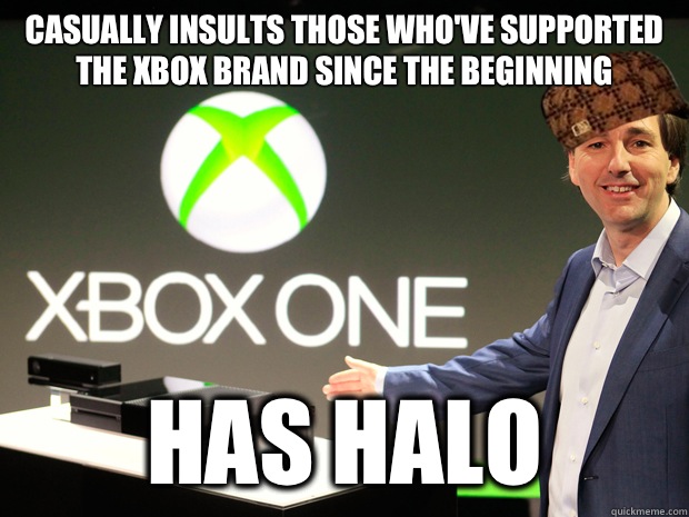 Casually insults those who've supported the Xbox brand since the beginning Has Halo  Scumbag Xbox One
