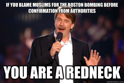 if you blame Muslims for the Boston bombing before confirmation from authorities you are a redneck  Addicted Jeff Foxworthy