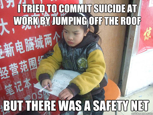 I tried to commit suicide at work by jumping off the roof but there was a safety net  Second World Problems
