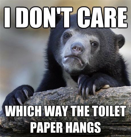 I don't care which way the toilet paper hangs  Confession Bear