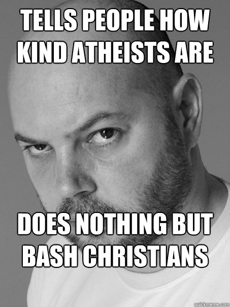 Tells people how kind atheists are Does nothing but bash Christians on the internet  Contradicting Atheist Guy
