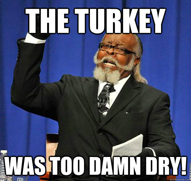 The Turkey  Was too damn dry!  Jimmy McMillan