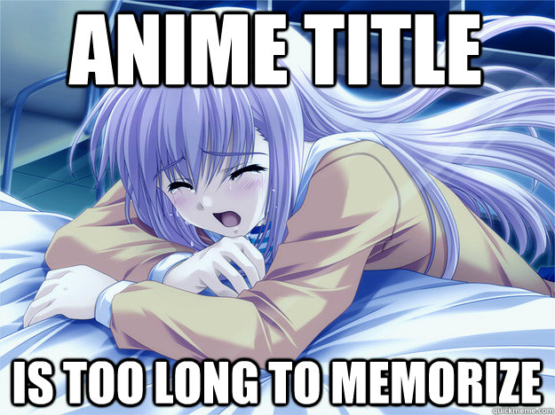 anime title is too long to memorize - anime title is too long to memorize  Anime world problems