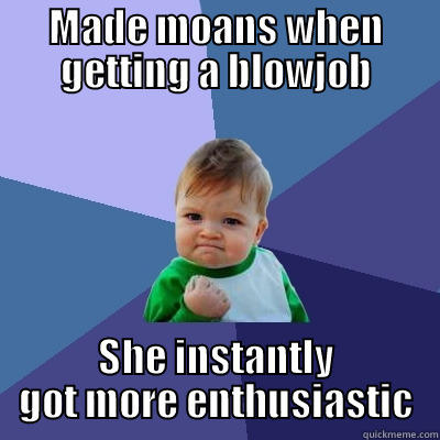MADE MOANS WHEN GETTING A BLOWJOB SHE INSTANTLY GOT MORE ENTHUSIASTIC Success Kid