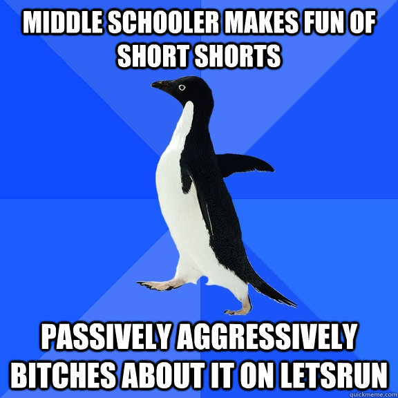 middle schooler makes fun of short shorts  Passively aggressively bitches about it on letsrun  Socially Awkward Penguin