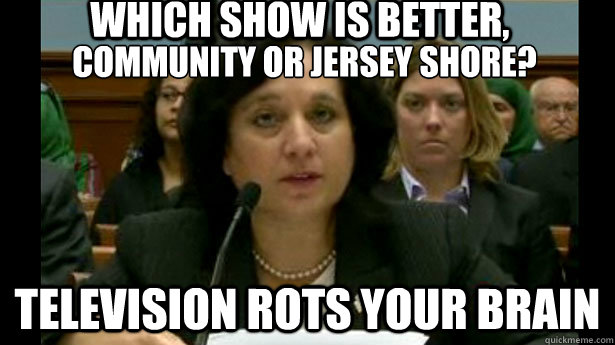 Community or Jersey Shore? Television rots your brain Which show is better,  
