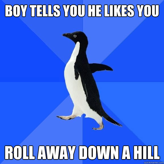 boy tells you he likes you roll away down a hill  Socially Awkward Penguin