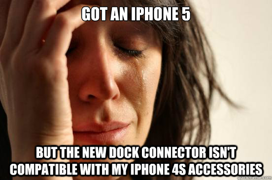 Got an iPhone 5 but the new dock connector isn't compatible with my iPhone 4S accessories  First World Problems