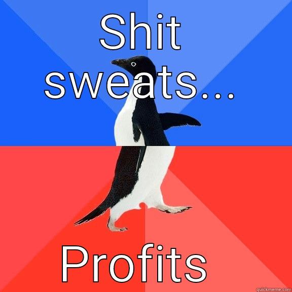 Yo dawg - SHIT SWEATS... PROFITS  Socially Awkward Awesome Penguin