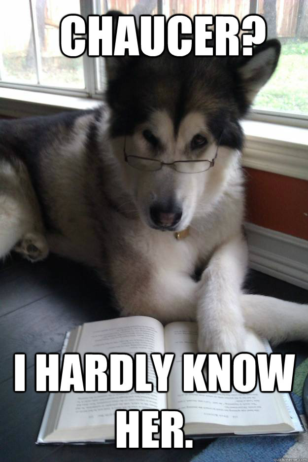 CHAUCER? I HARDLY KNOW HER. - CHAUCER? I HARDLY KNOW HER.  Condescending Literary Pun Dog