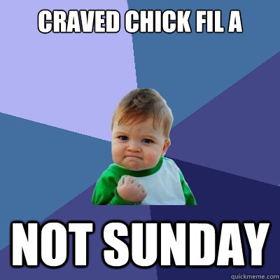 craved chick fil a not sunday  Success Kid