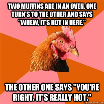 Two muffins are in an oven. One turn's to the other and says 