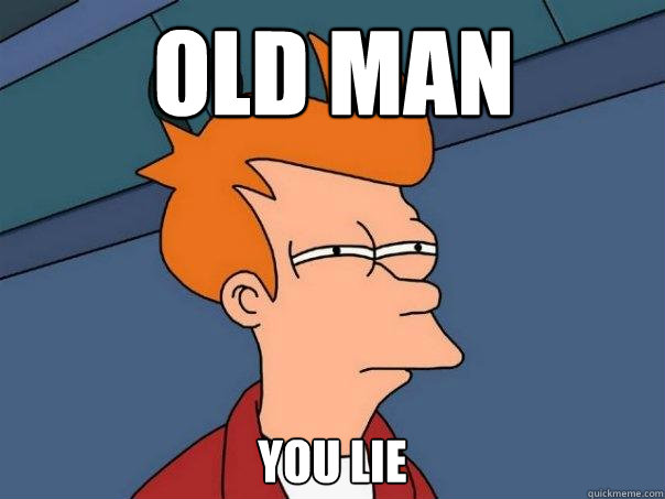 Old man you lie  Futurama Fry