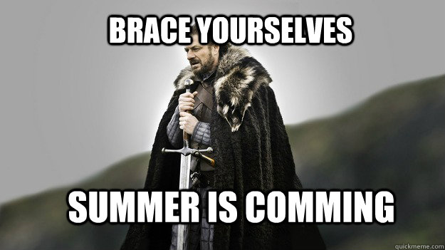 Brace yourselves summer is comming  Ned stark winter is coming