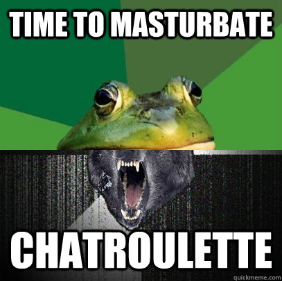 time to masturbate  chatroulette   