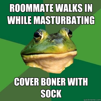 Roommate walks in while masturbating  cover boner with sock  Foul Bachelor Frog