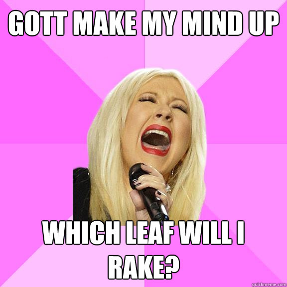 GOTT MAKE MY MIND UP WHICH LEAF WILL I RAKE?  Wrong Lyrics Christina