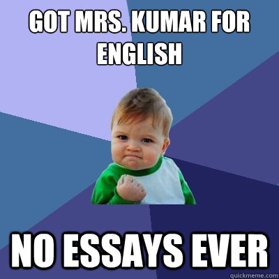Got Mrs. Kumar for english No essays ever  Success Kid