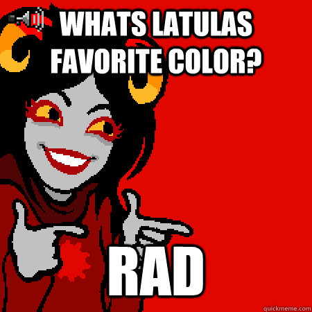 Whats latulas favorite color? rad  Bad Joke Aradia