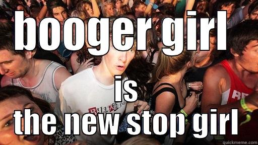 BOOGER GIRL  IS THE NEW STOP GIRL Sudden Clarity Clarence