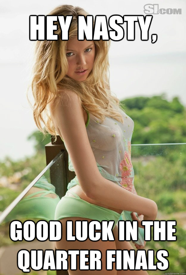 Hey Nasty, Good luck in the Quarter Finals - Hey Nasty, Good luck in the Quarter Finals  Kate Upton