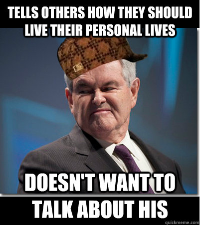 Tells others how they should live their personal lives doesn't want to talk about his   Scumbag Gingrich