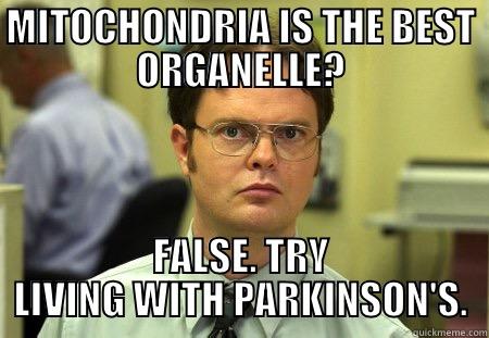 MITOCHONDRIA IS THE BEST ORGANELLE? FALSE. TRY LIVING WITH PARKINSON'S. Dwight