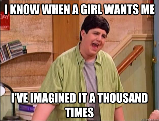 I know when a girl wants me I've imagined it a thousand times - I know when a girl wants me I've imagined it a thousand times  Drake and Josh