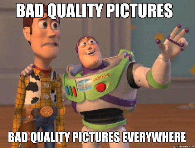 Bad quality pictures Bad quality pictures everywhere  Basic Bitches Everywhere