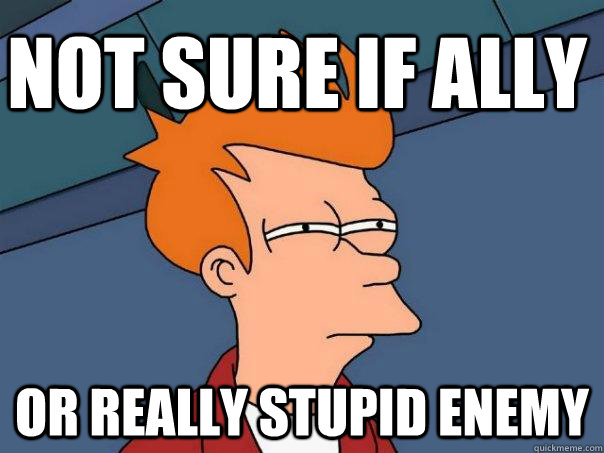 Not sure if ally Or really stupid enemy  Futurama Fry
