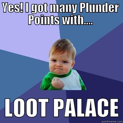 YES! I GOT MANY PLUNDER POINTS WITH....   LOOT PALACE Success Kid