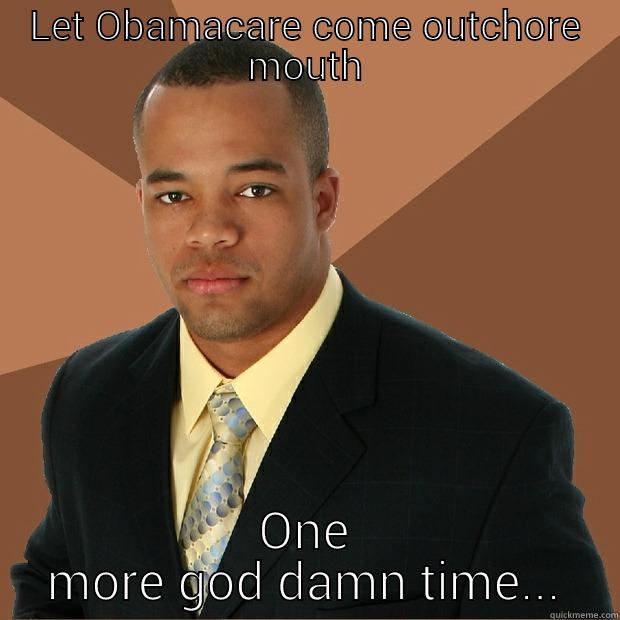 LET OBAMACARE COME OUTCHORE MOUTH ONE MORE GOD DAMN TIME... Successful Black Man