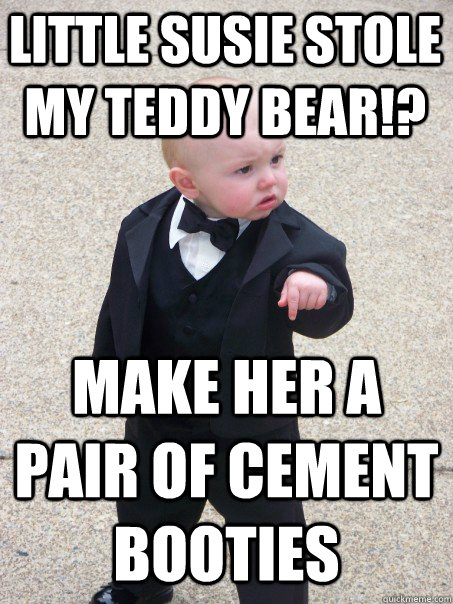 little susie stole my teddy bear!? make her a pair of cement booties  Baby Godfather