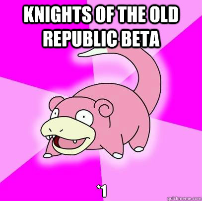 Knights of the Old Republic Beta *1  Slowpoke