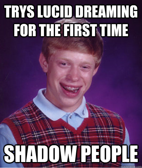 trys lucid dreaming for the first time shadow people - trys lucid dreaming for the first time shadow people  Misc