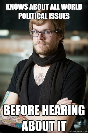 Knows about all world political issues before hearing about it  Hipster Barista